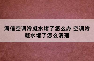 海信空调冷凝水堵了怎么办 空调冷凝水堵了怎么清理